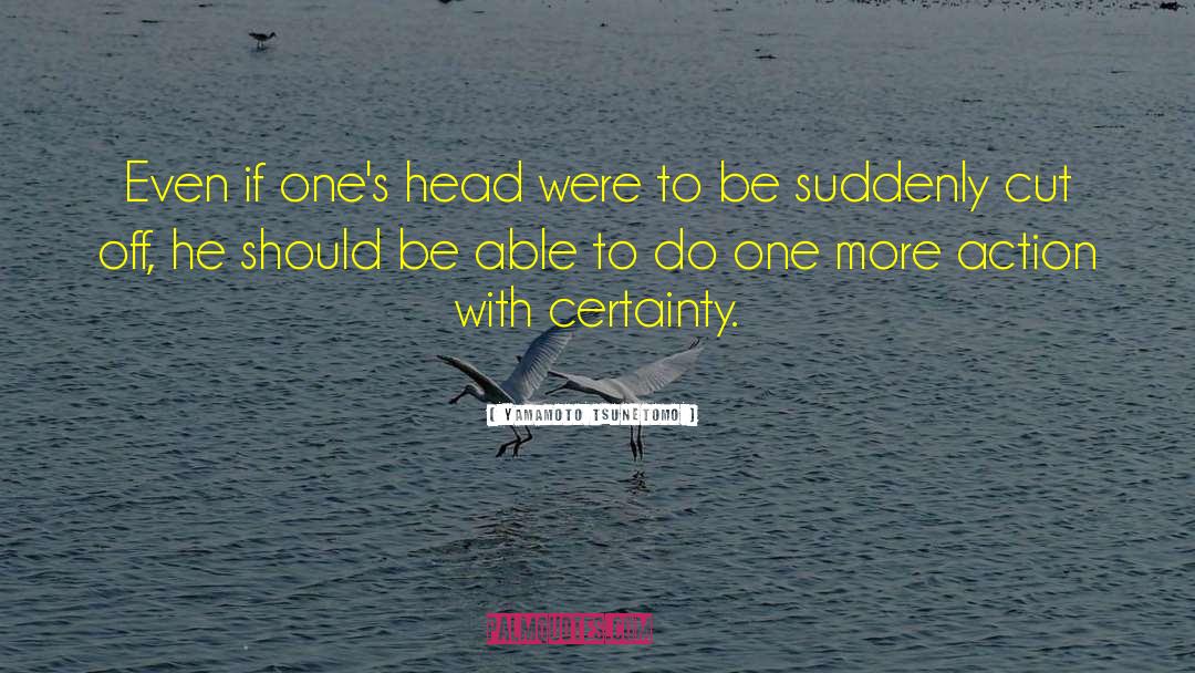 Yamamoto Tsunetomo Quotes: Even if one's head were