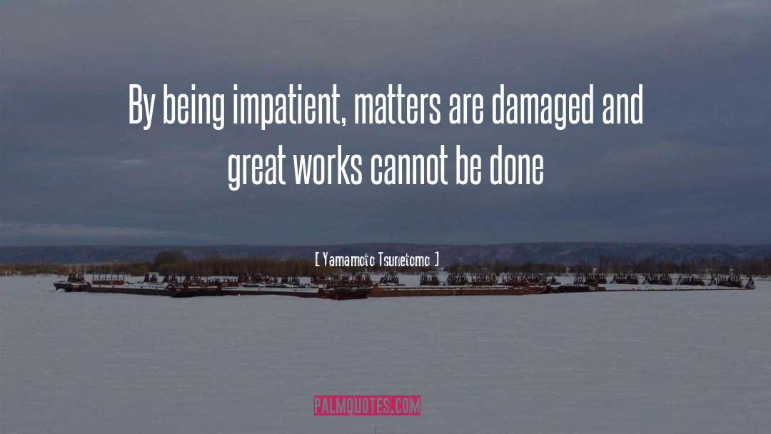 Yamamoto Tsunetomo Quotes: By being impatient, matters are