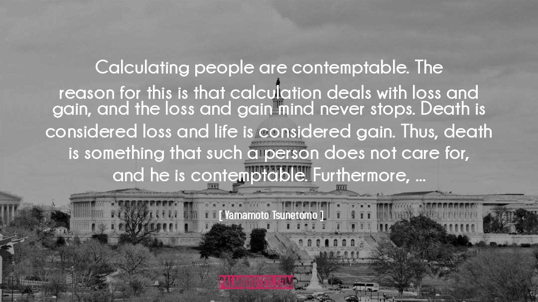 Yamamoto Tsunetomo Quotes: Calculating people are contemptable. The