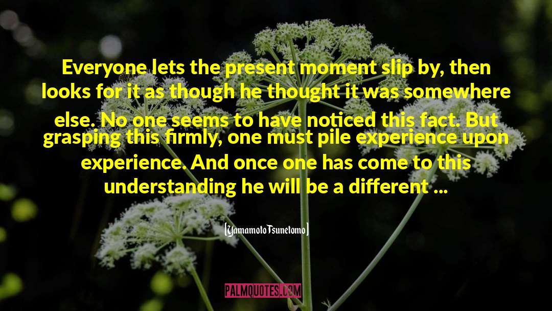 Yamamoto Tsunetomo Quotes: Everyone lets the present moment