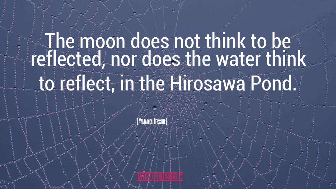 Yamaoka Tesshu Quotes: The moon does not think