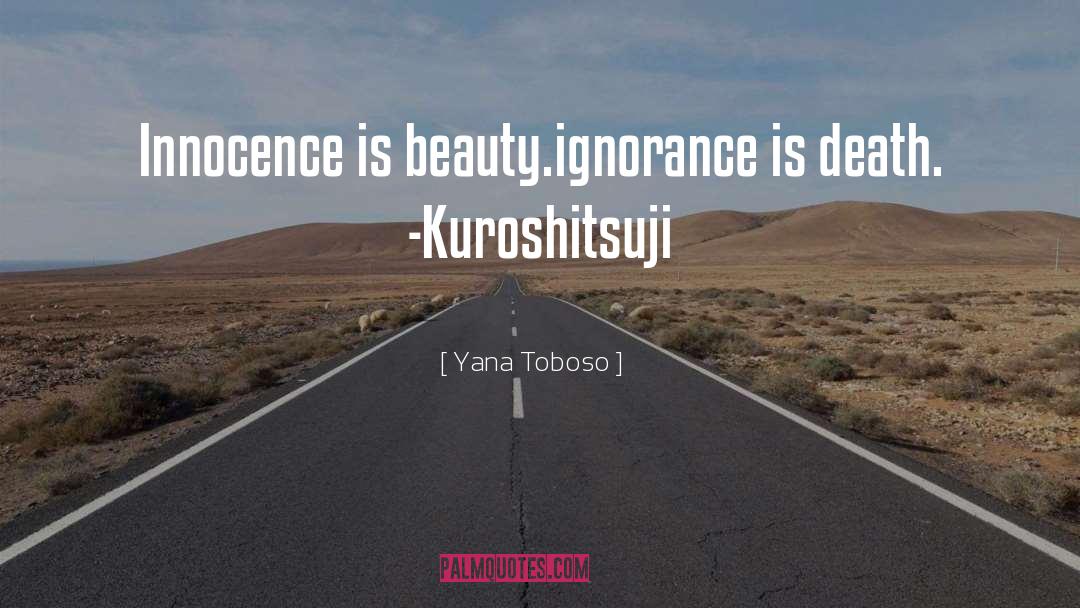 Yana Toboso Quotes: Innocence is beauty.<br>ignorance is death.