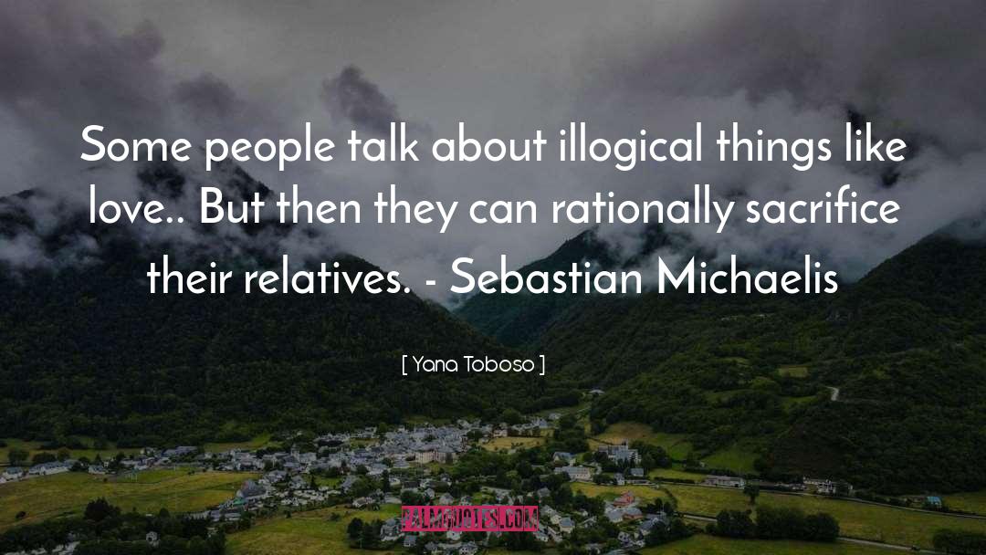 Yana Toboso Quotes: Some people talk about illogical