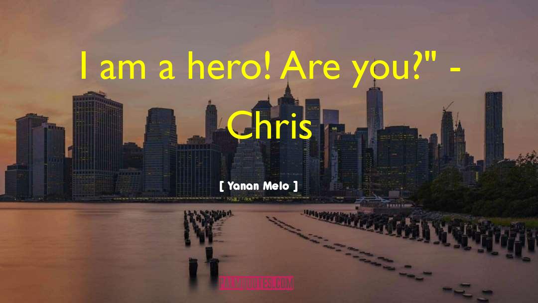 Yanan Melo Quotes: I am a hero! Are
