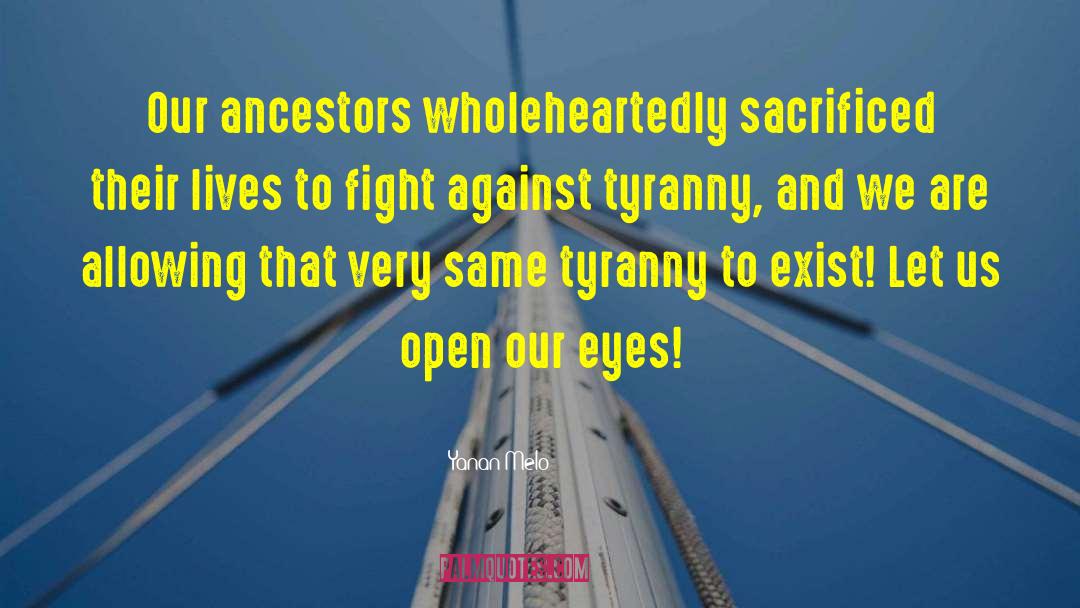 Yanan Melo Quotes: Our ancestors wholeheartedly sacrificed their