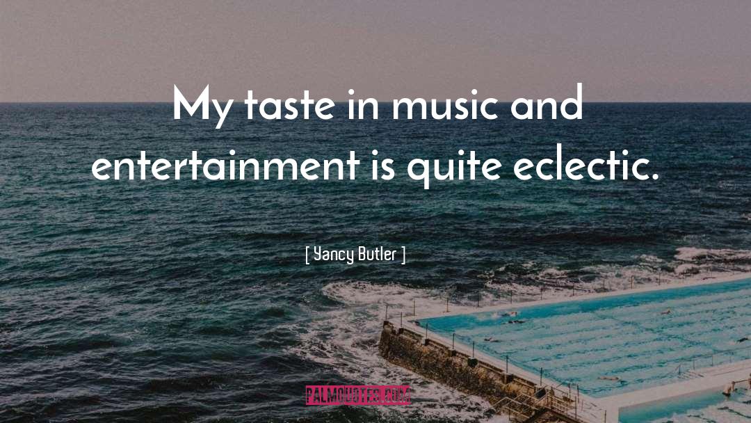 Yancy Butler Quotes: My taste in music and