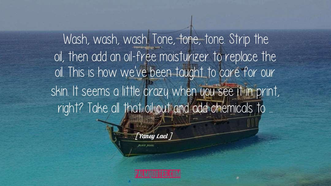 Yancy Lael Quotes: Wash, wash, wash. Tone, tone,