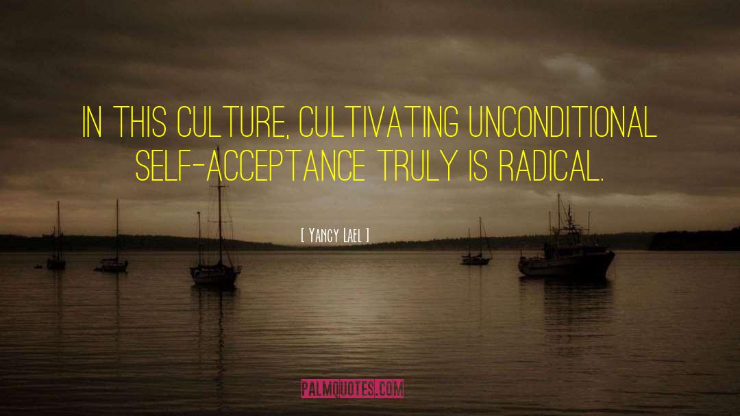 Yancy Lael Quotes: In this culture, cultivating unconditional