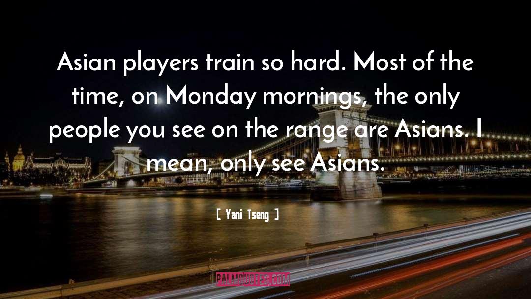 Yani Tseng Quotes: Asian players train so hard.