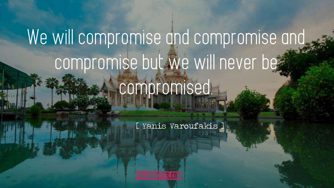 Yanis Varoufakis Quotes: We will compromise and compromise