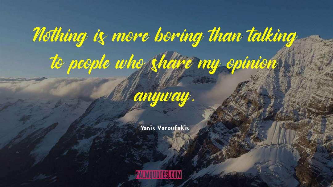 Yanis Varoufakis Quotes: Nothing is more boring than