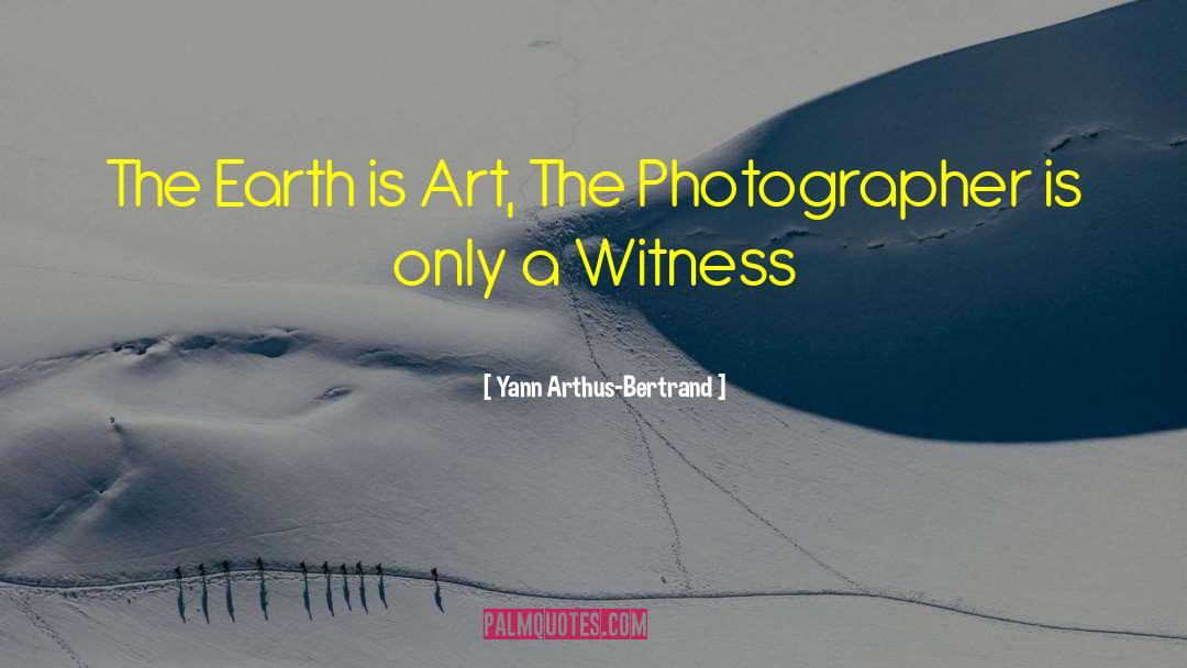 Yann Arthus-Bertrand Quotes: The Earth is Art, The