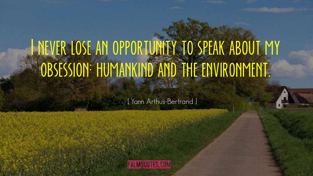 Yann Arthus-Bertrand Quotes: I never lose an opportunity