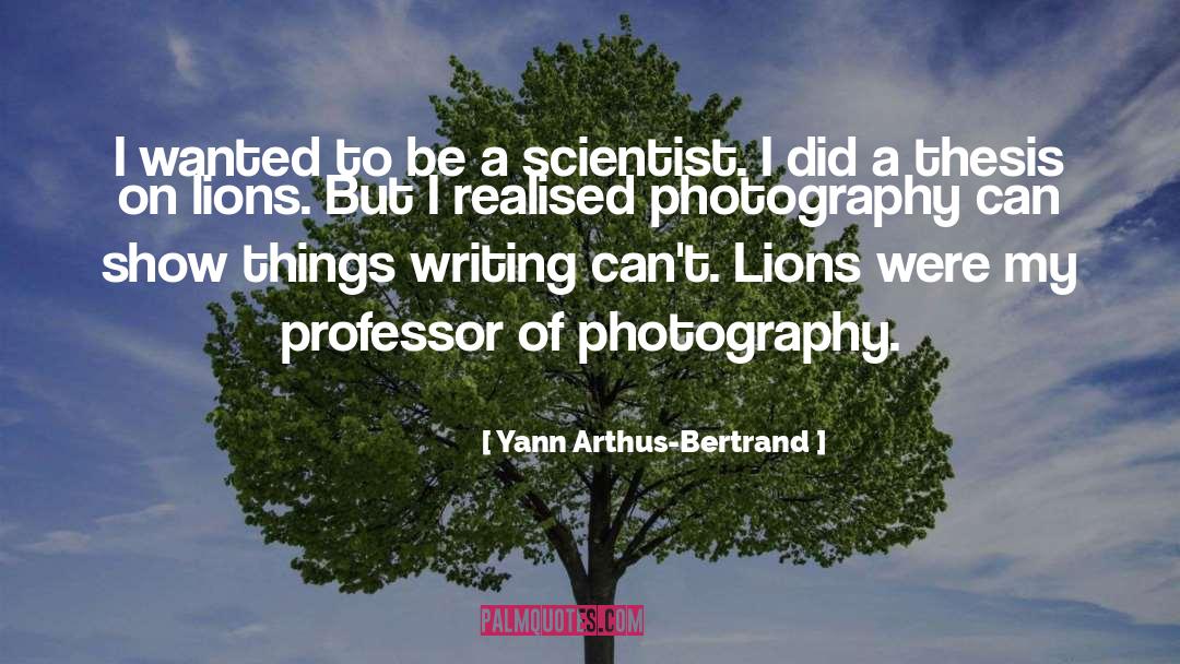 Yann Arthus-Bertrand Quotes: I wanted to be a