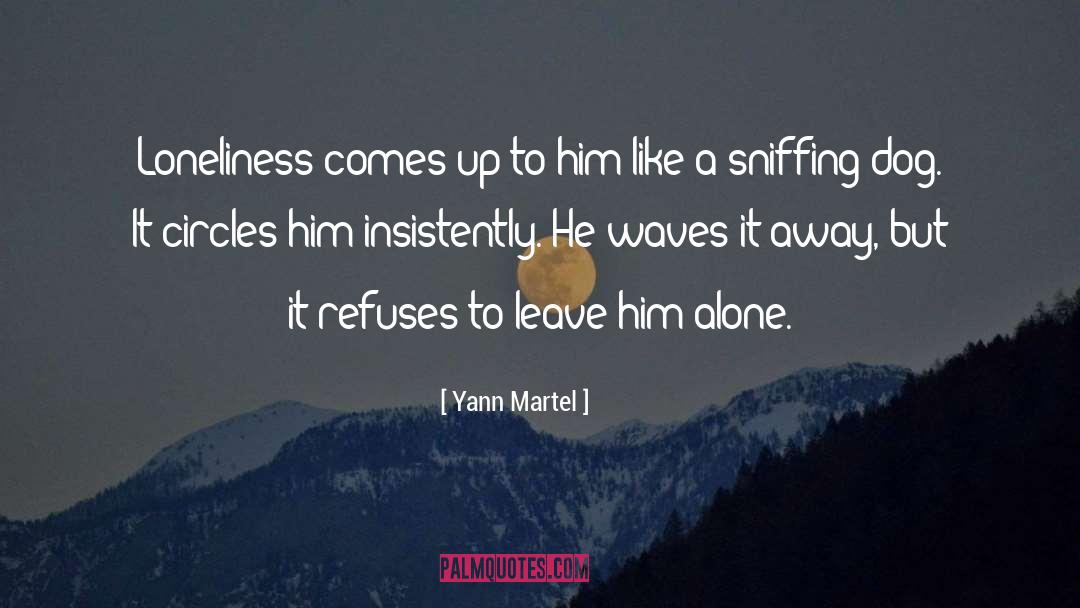 Yann Martel Quotes: Loneliness comes up to him