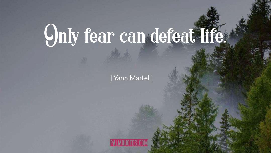 Yann Martel Quotes: Only fear can defeat life.