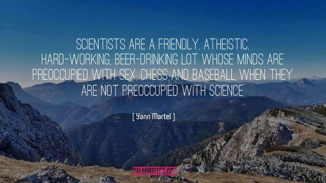 Yann Martel Quotes: Scientists are a friendly, atheistic,