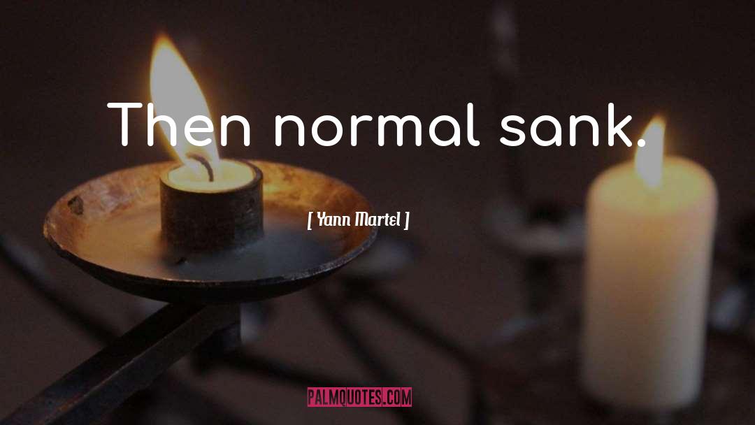 Yann Martel Quotes: Then normal sank.