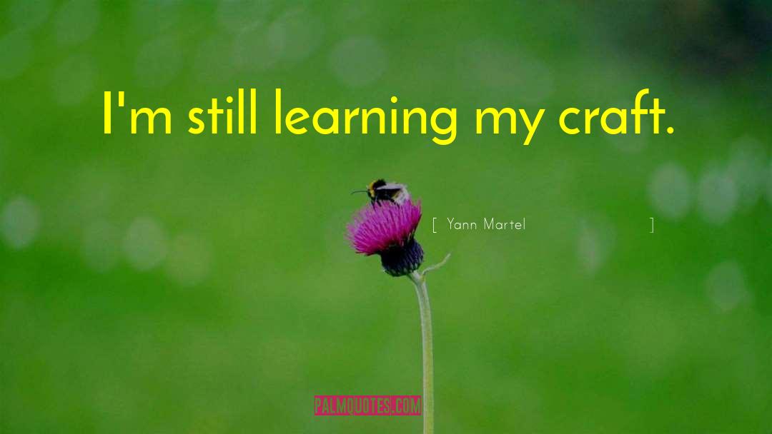 Yann Martel Quotes: I'm still learning my craft.