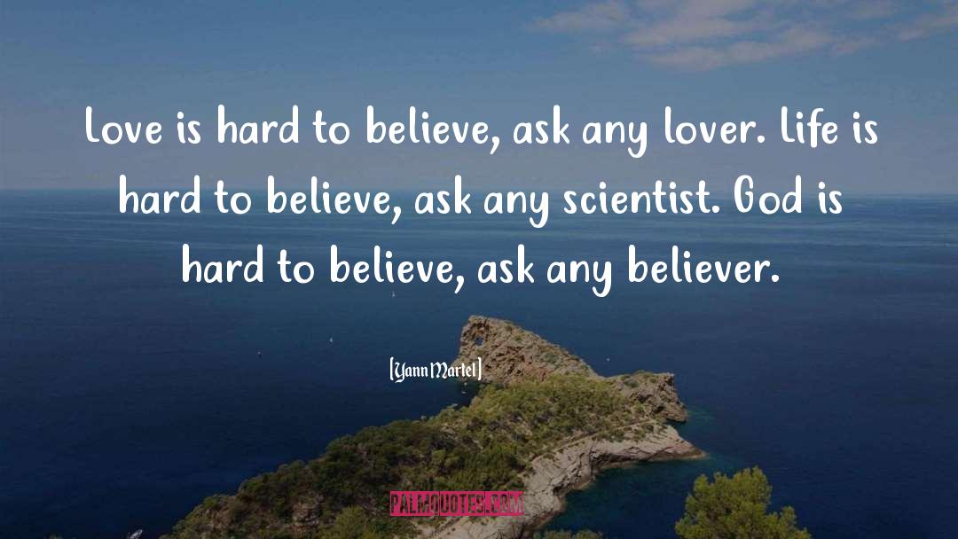 Yann Martel Quotes: Love is hard to believe,