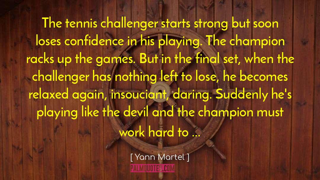 Yann Martel Quotes: The tennis challenger starts strong