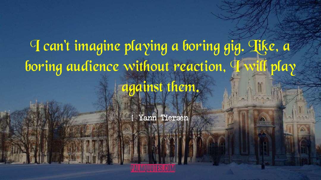 Yann Tiersen Quotes: I can't imagine playing a