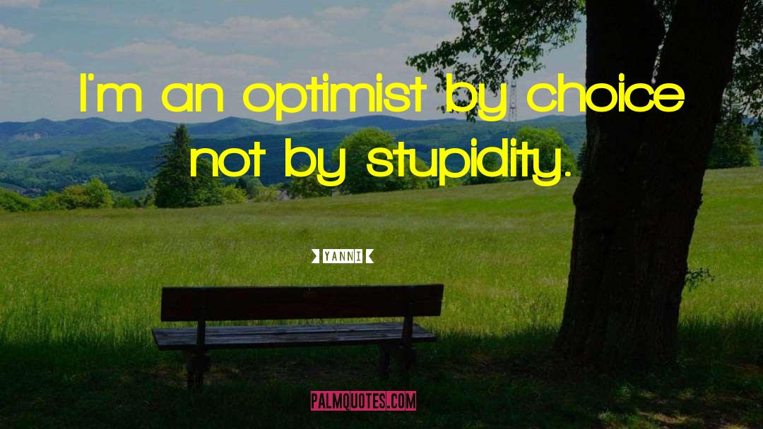 Yanni Quotes: I'm an optimist by choice