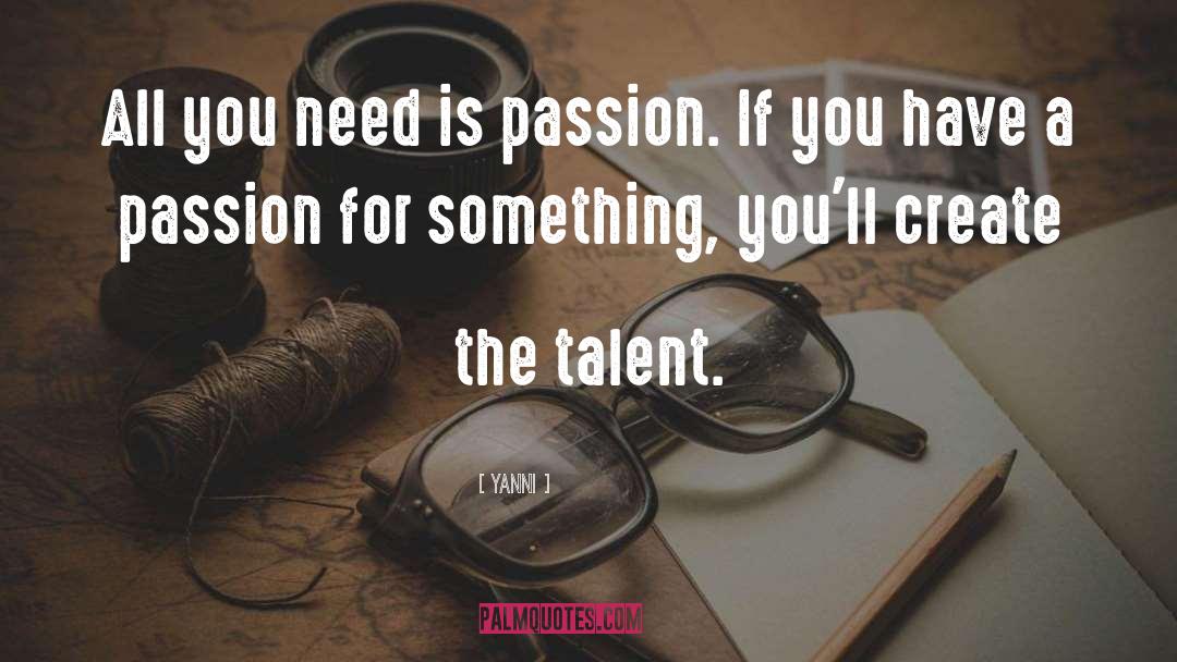 Yanni Quotes: All you need is passion.
