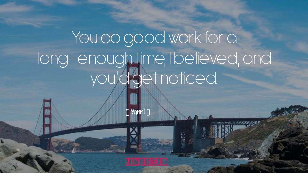 Yanni Quotes: You do good work for