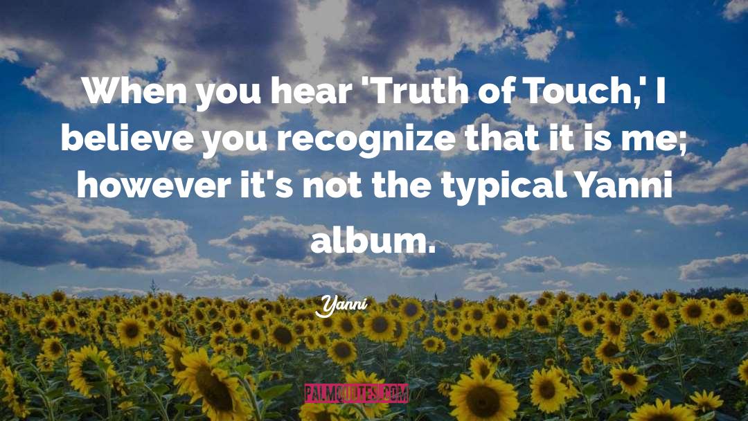 Yanni Quotes: When you hear 'Truth of