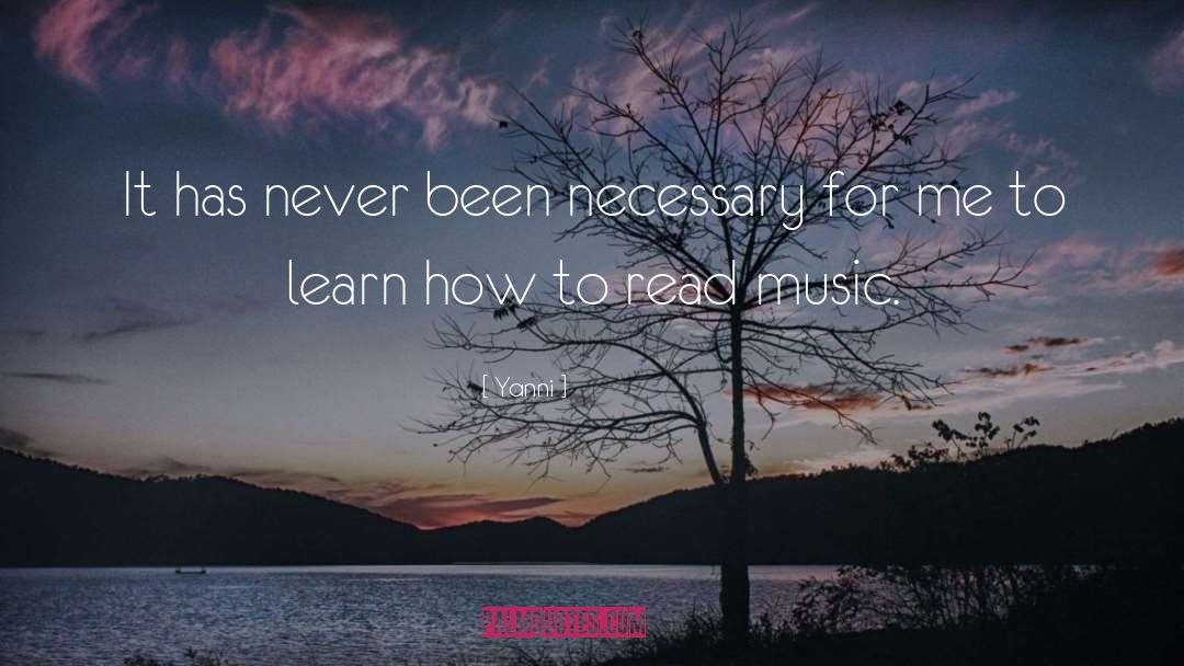 Yanni Quotes: It has never been necessary