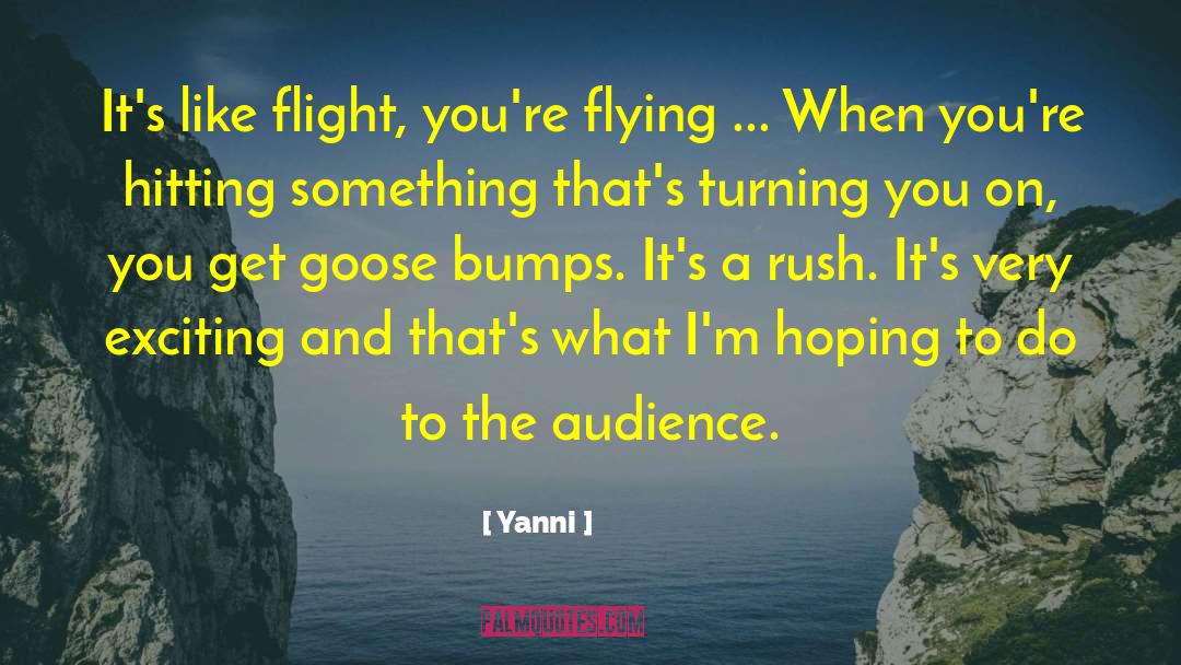 Yanni Quotes: It's like flight, you're flying