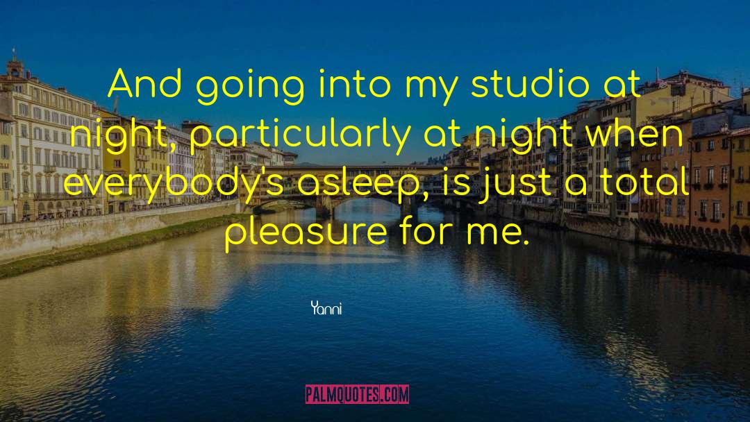 Yanni Quotes: And going into my studio