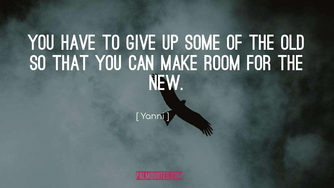 Yanni Quotes: You have to give up