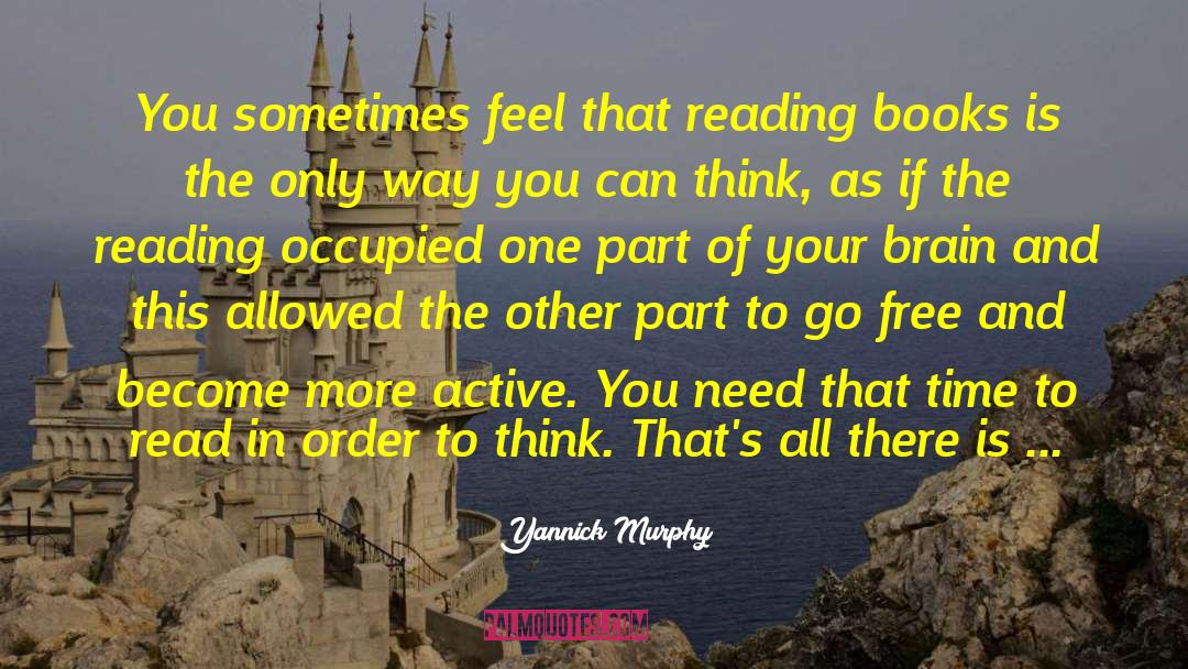 Yannick Murphy Quotes: You sometimes feel that reading