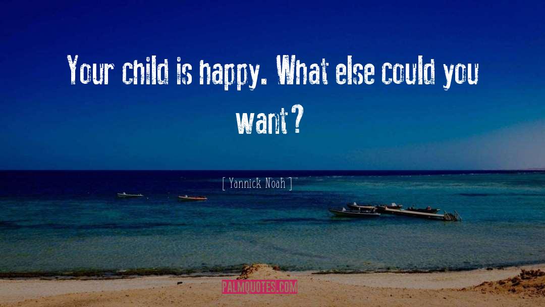 Yannick Noah Quotes: Your child is happy. What