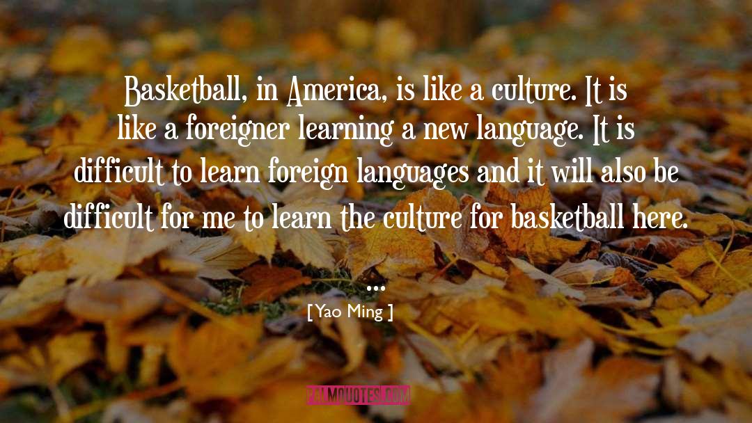 Yao Ming Quotes: Basketball, in America, is like