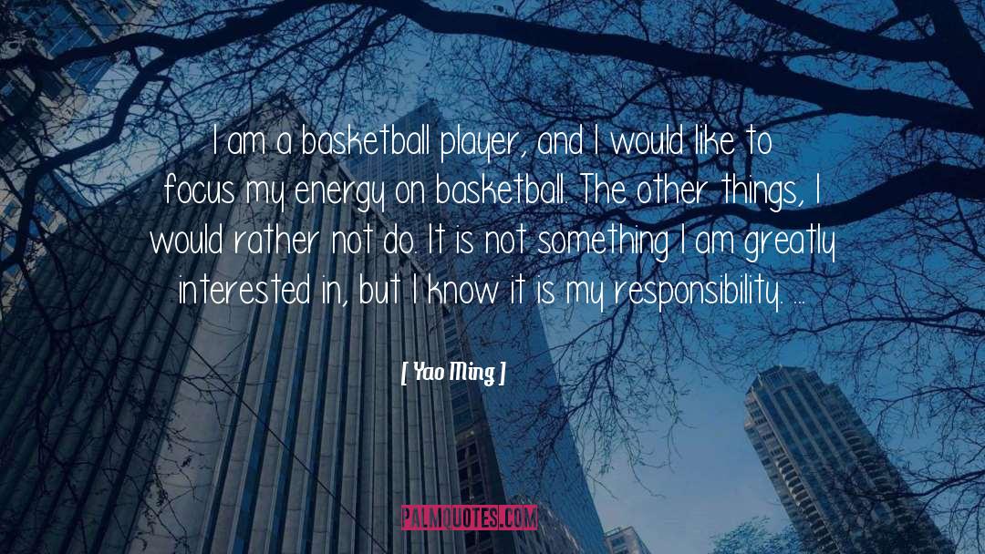 Yao Ming Quotes: I am a basketball player,