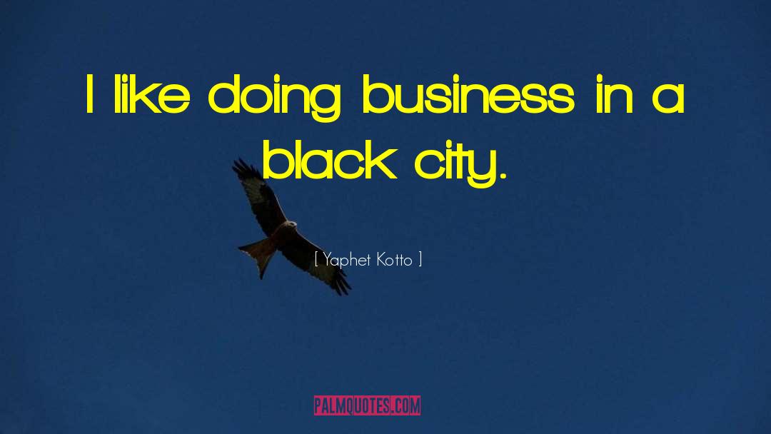 Yaphet Kotto Quotes: I like doing business in