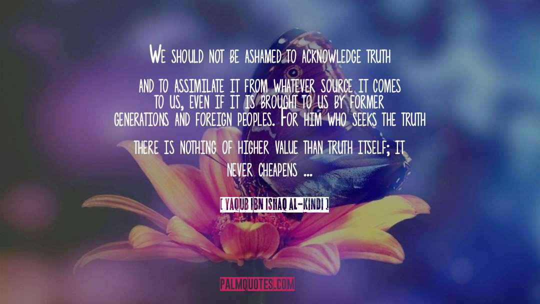 Yaqub Ibn Ishaq Al-Kindi Quotes: We should not be ashamed