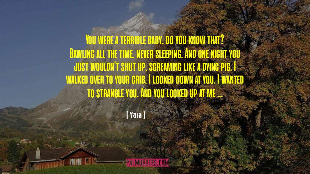 Yara Quotes: You were a terrible baby,