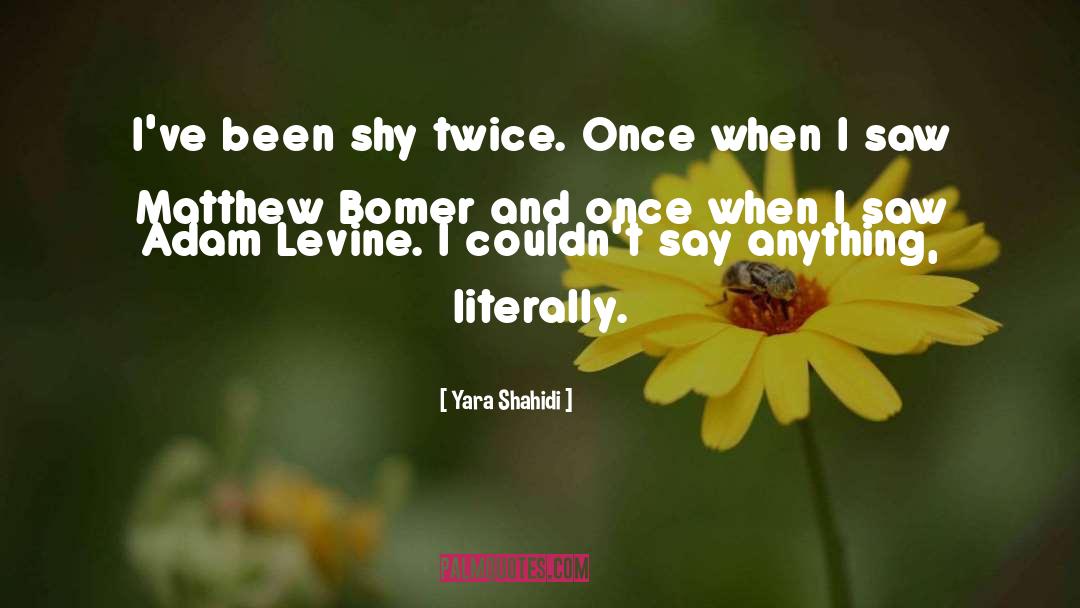Yara Shahidi Quotes: I've been shy twice. Once