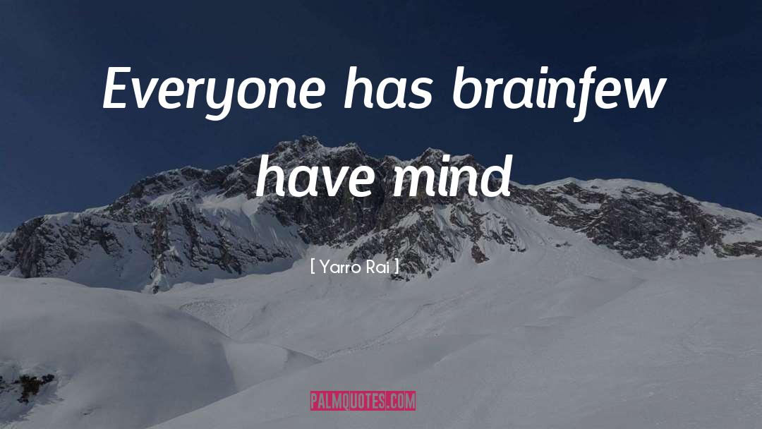 Yarro Rai Quotes: Everyone has brain<br />few have