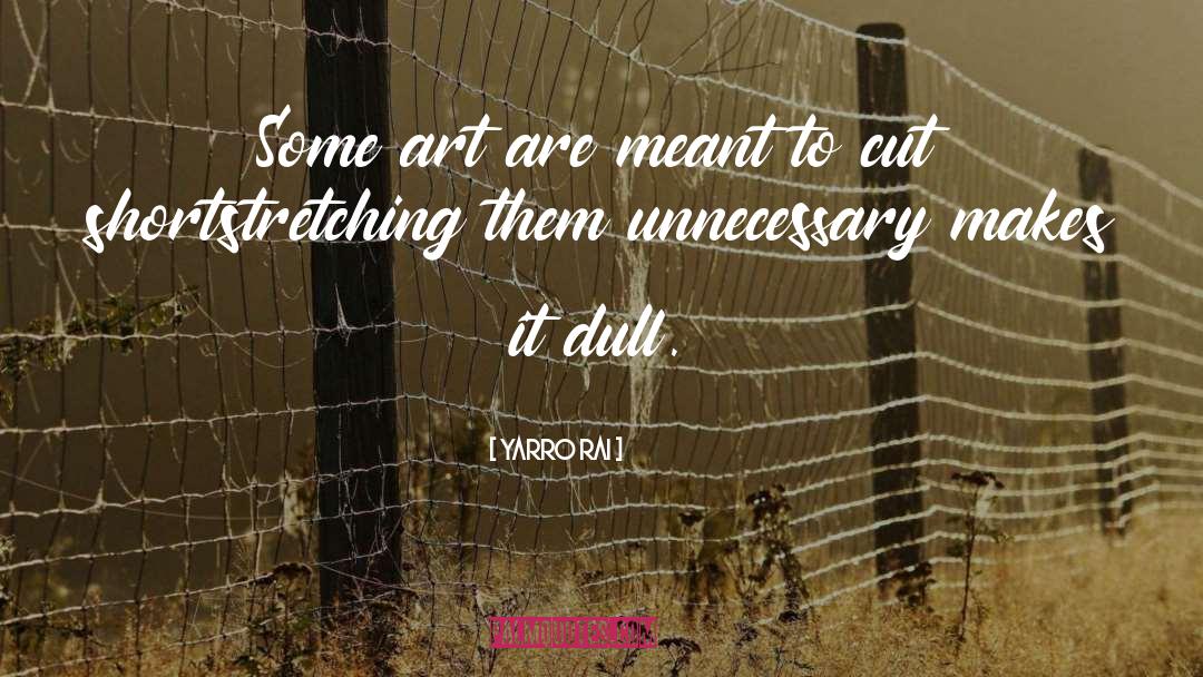 Yarro Rai Quotes: Some art are meant to