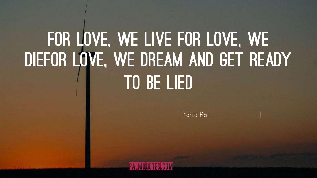 Yarro Rai Quotes: For love, we live <br