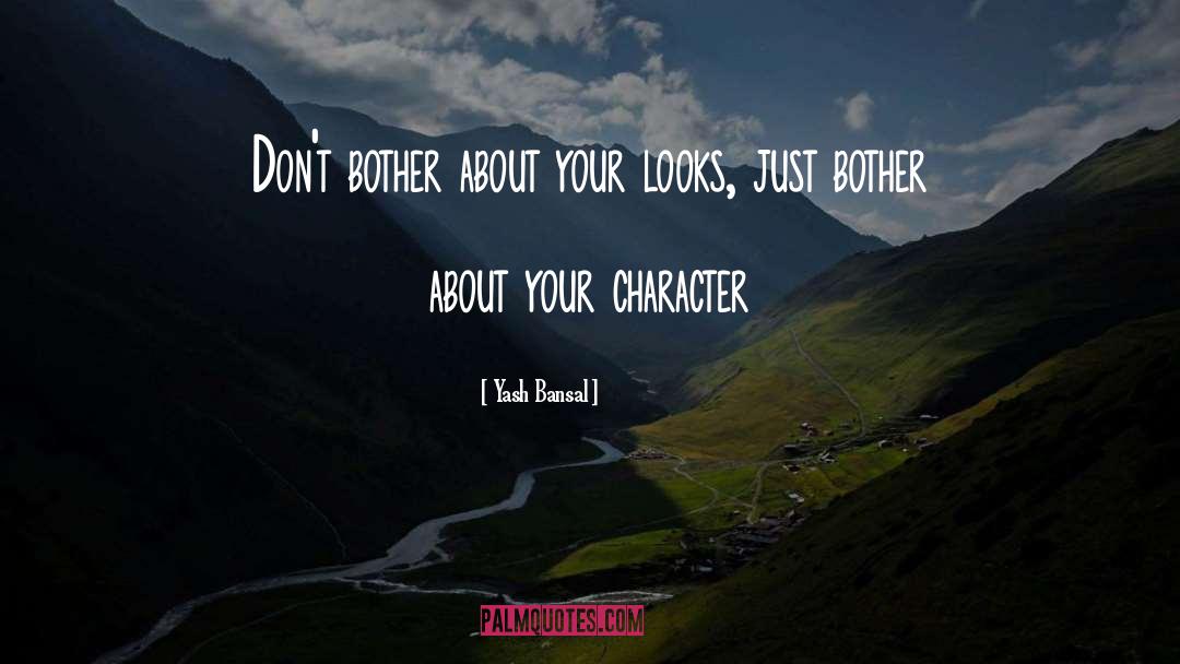 Yash Bansal Quotes: Don't bother about your looks,