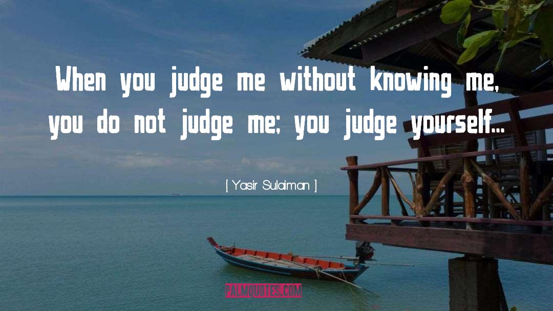 Yasir Sulaiman Quotes: When you judge me without