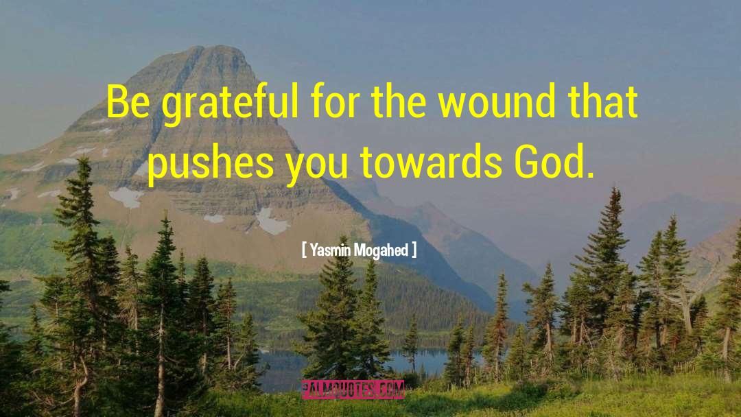 Yasmin Mogahed Quotes: Be grateful for the wound