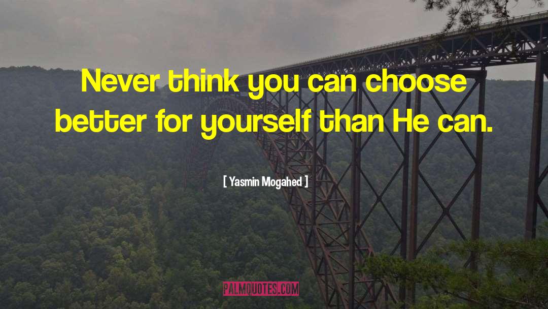 Yasmin Mogahed Quotes: Never think you can choose