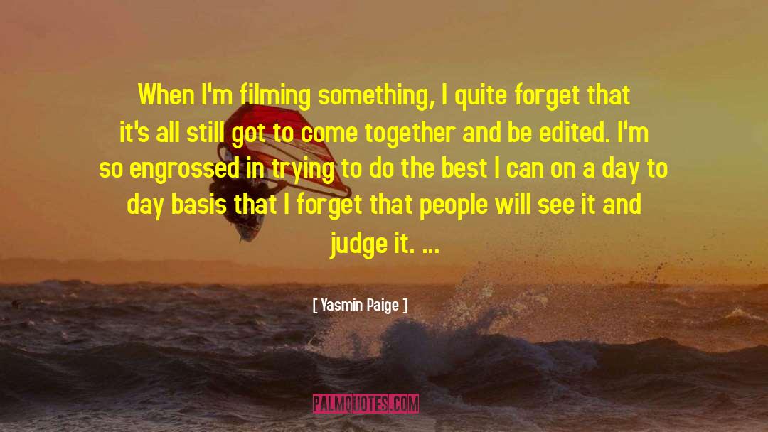 Yasmin Paige Quotes: When I'm filming something, I